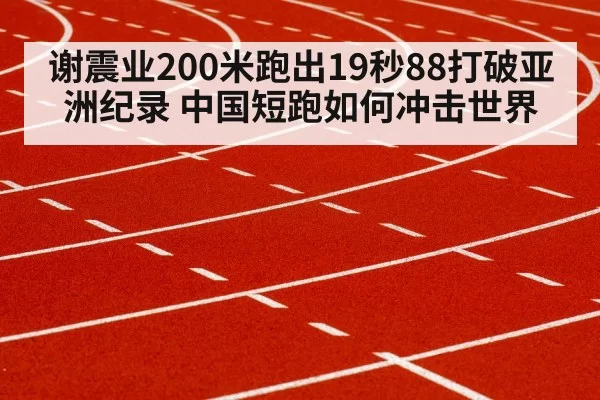谢震业200米跑出19秒88打破亚洲纪录 中国短跑如何冲击世界